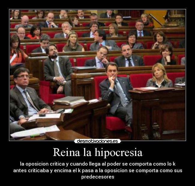 Reina la hipocresia - la oposicion critica y cuando llega al poder se comporta como lo k
antes criticaba y encima el k pasa a la oposicion se comporta como sus
predecesores