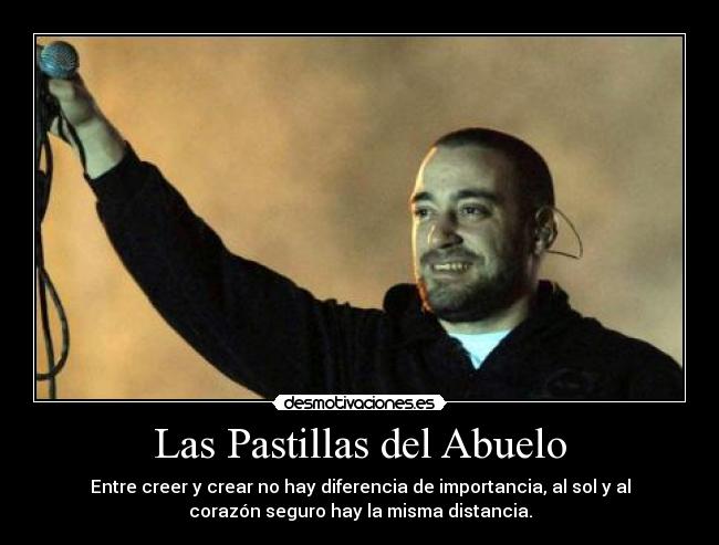 Las Pastillas del Abuelo - Entre creer y crear no hay diferencia de importancia, al sol y al
corazón seguro hay la misma distancia.