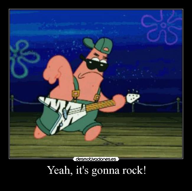 Yeah, its gonna rock! -