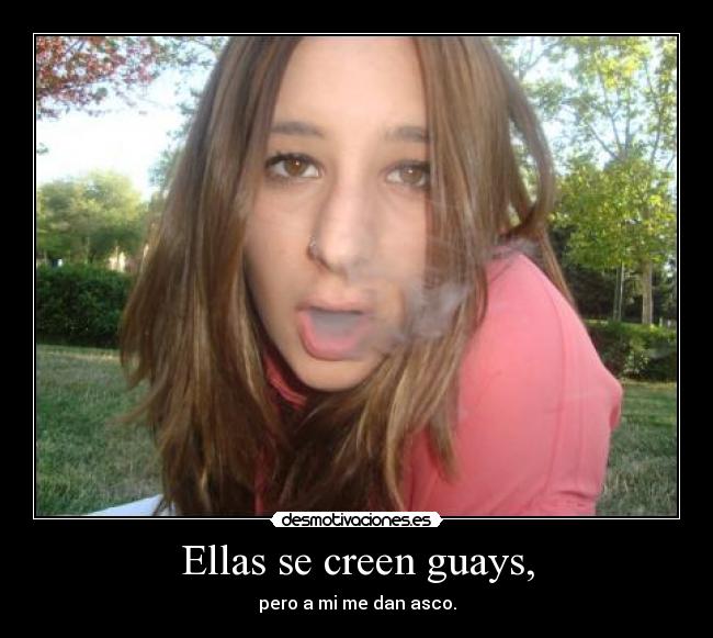 Ellas se creen guays, -