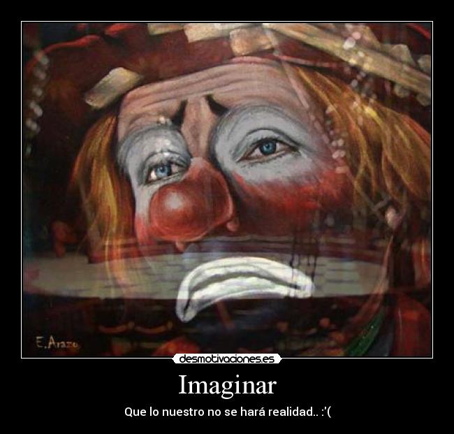 Imaginar - Que lo nuestro no se hará realidad.. :(
