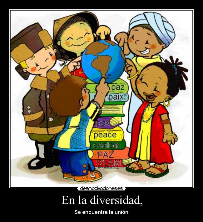 En la diversidad, - Se encuentra la unión.