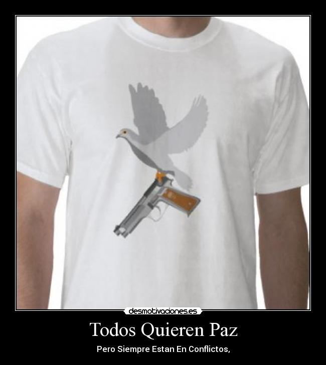 Todos Quieren Paz - Pero Siempre Estan En Conflictos,