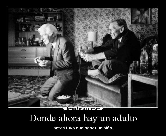 Donde ahora hay un adulto - antes tuvo que haber un niño.