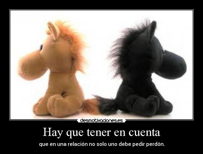 Hay que tener en cuenta - que en una relación no solo uno debe pedir perdón.