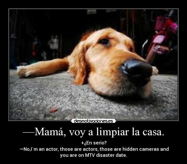 —Mamá, voy a limpiar la casa. -