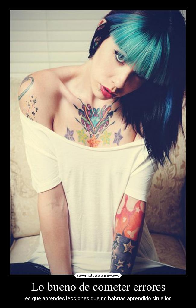 Lo bueno de cometer errores - es que aprendes lecciones que no habrías aprendido sin ellos