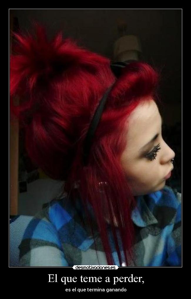 El que teme a perder, - es el que termina ganando