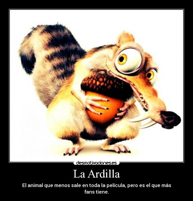 La Ardilla - El animal que menos sale en toda la película, pero es el que más fans tiene.