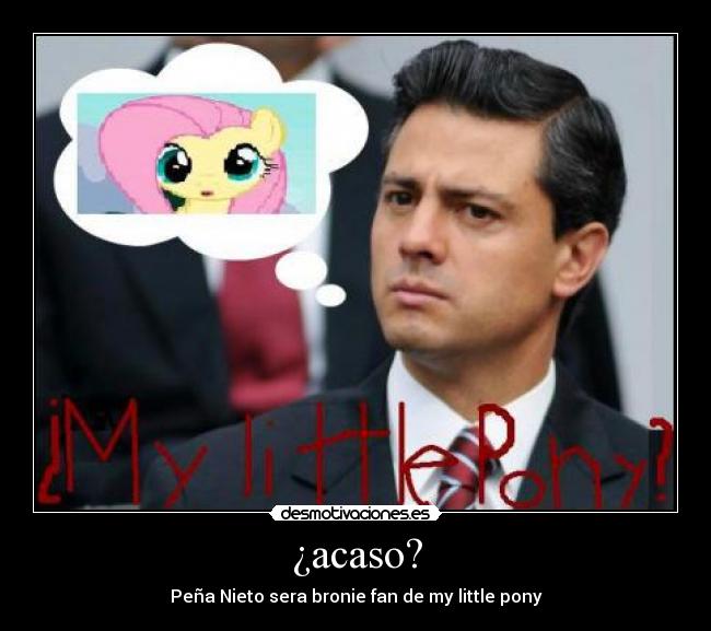 ¿acaso? - Peña Nieto sera bronie fan de my little pony