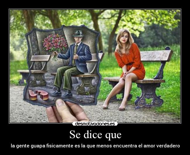 Se dice que - la gente guapa fisicamente es la que menos encuentra el amor verdadero