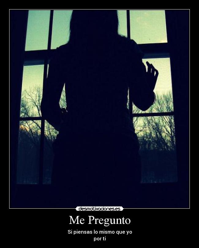 Me Pregunto - Si piensas lo mismo que yo
por ti