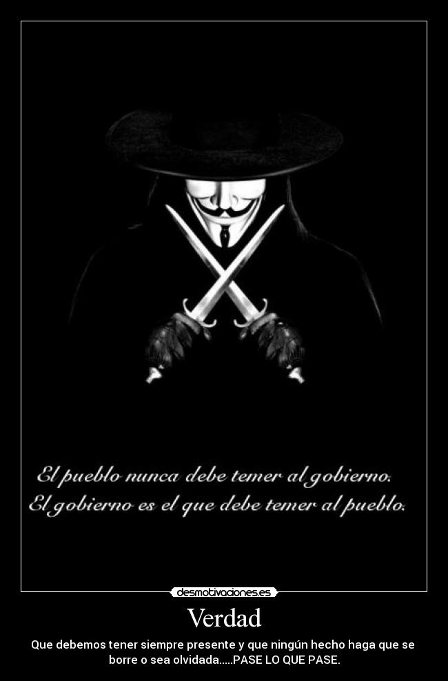 Verdad - Que debemos tener siempre presente y que ningún hecho haga que se
borre o sea olvidada.....PASE LO QUE PASE.
