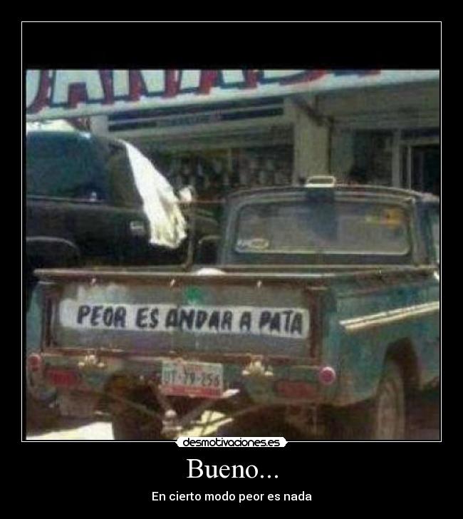 Bueno... - En cierto modo peor es nada