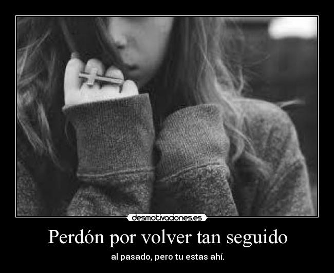 Perdón por volver tan seguido - 