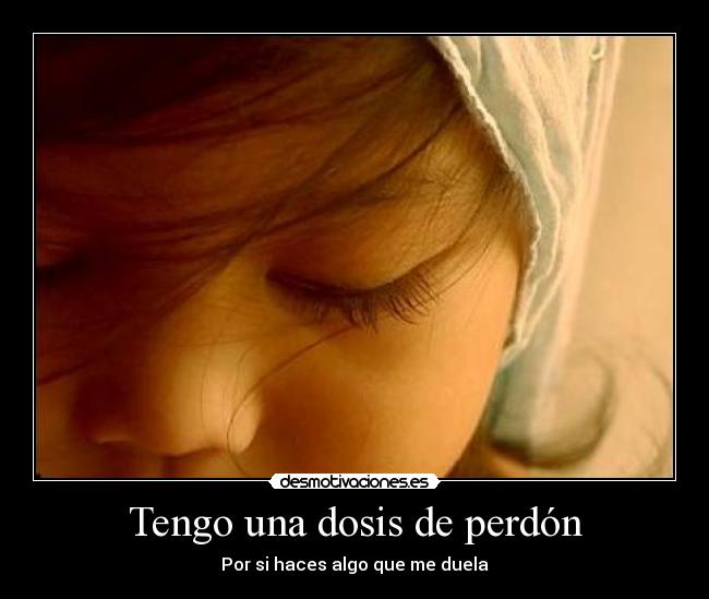 Tengo una dosis de perdón -