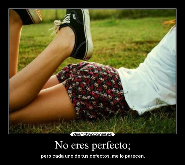 No eres perfecto; - 