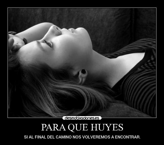 PARA QUE HUYES - SI AL FINAL DEL CAMINO NOS VOLVEREMOS A ENCONTRAR.