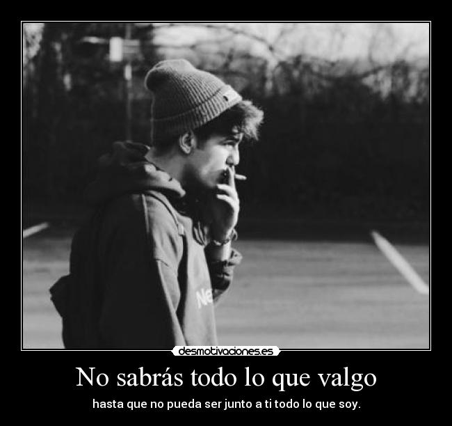 No sabrás todo lo que valgo -