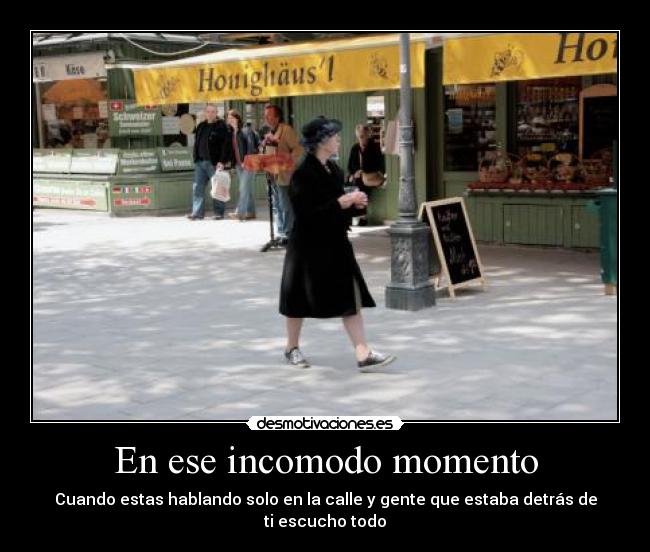 En ese incomodo momento - Cuando estas hablando solo en la calle y gente que estaba detrás de ti escucho todo