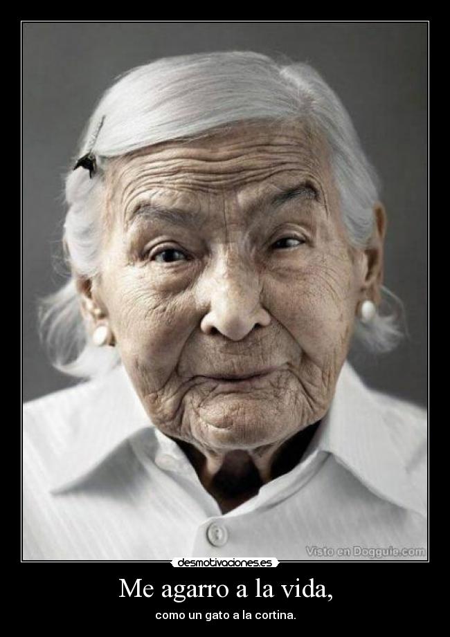 Me agarro a la vida, -