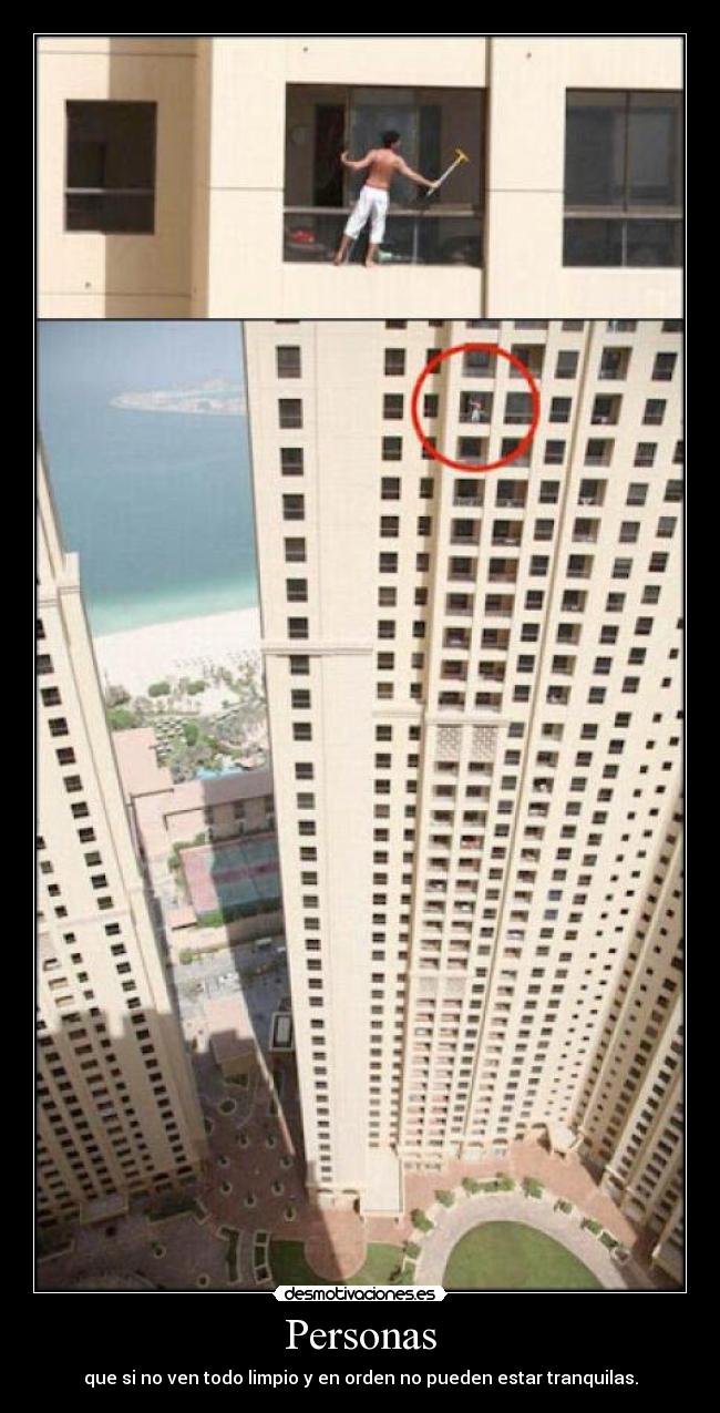 Personas - que si no ven todo limpio y en orden no pueden estar tranquilas.