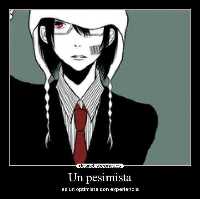 Un pesimista - es un optimista con experiencia