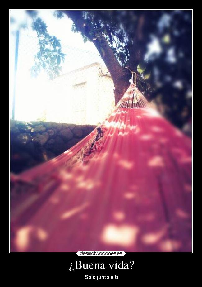 ¿Buena vida? -