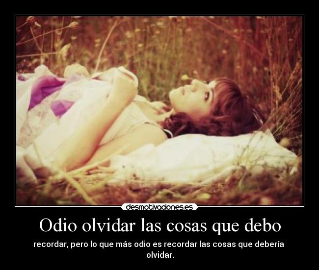Odio olvidar las cosas que debo -