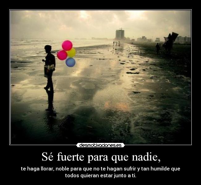 Sé fuerte para que nadie, -