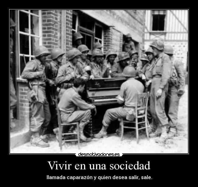 Vivir en una sociedad - llamada caparazón y quien desea salir, sale.