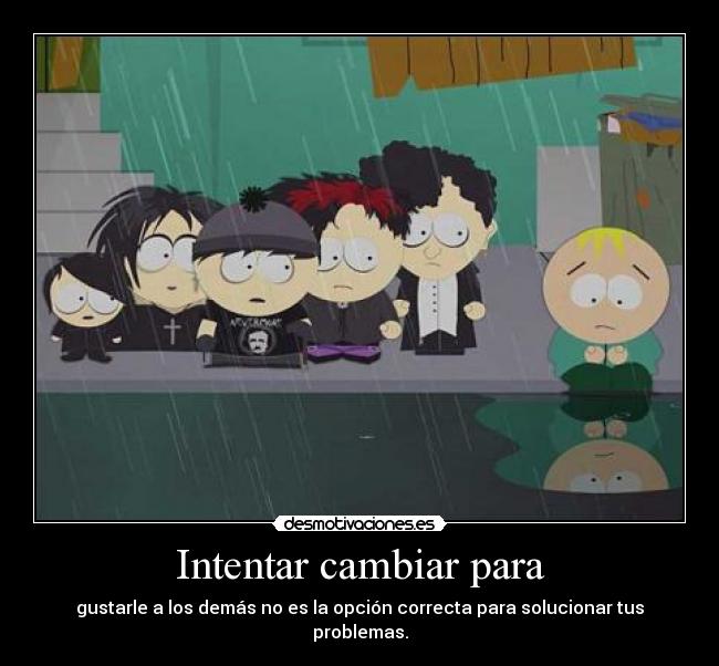 Intentar cambiar para - gustarle a los demás no es la opción correcta para solucionar tus problemas.