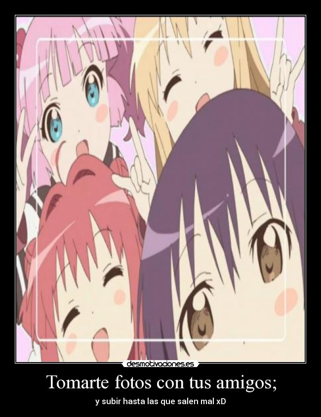 Tomarte fotos con tus amigos; -
