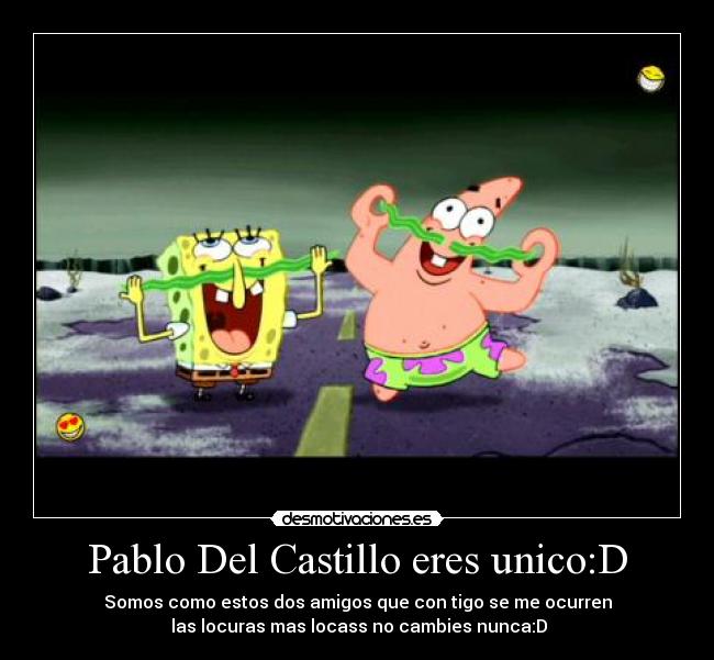 Pablo Del Castillo eres unico:D -