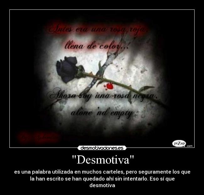 Desmotiva - es una palabra utilizada en muchos carteles, pero seguramente los que
la han escrito se han quedado ahí sin intentarlo. Eso sí que
desmotiva