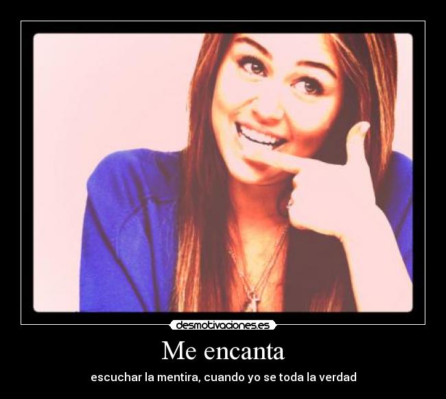 Me encanta - escuchar la mentira, cuando yo se toda la verdad