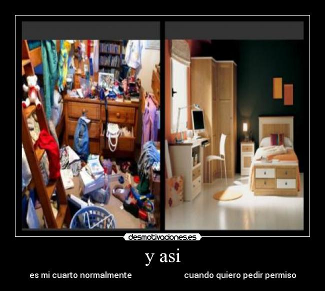 y asi - es mi cuarto normalmente cuando quiero pedir permiso