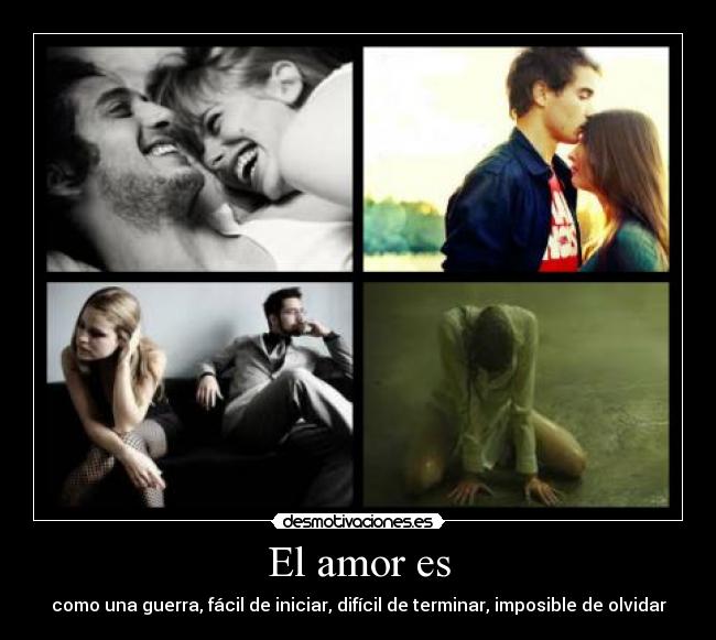 El amor es - como una guerra, fácil de iniciar, difícil de terminar, imposible de olvidar