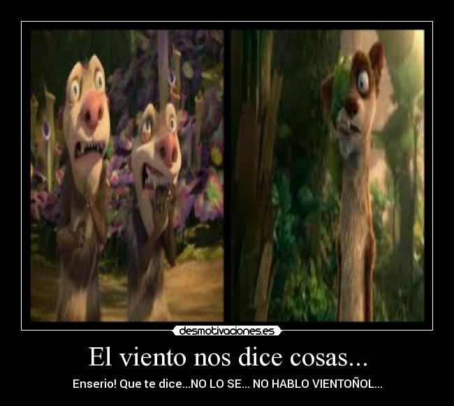 El viento nos dice cosas... - Enserio! Que te dice...NO LO SE... NO HABLO VIENTOÑOL...