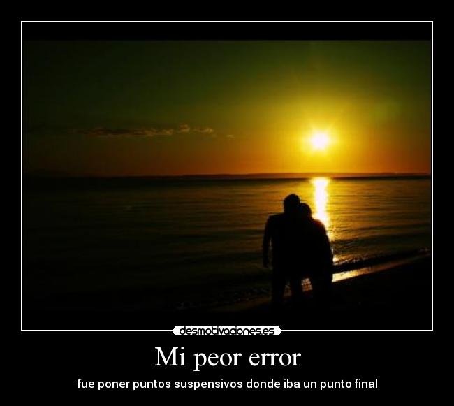 Mi peor error - fue poner puntos suspensivos donde iba un punto final