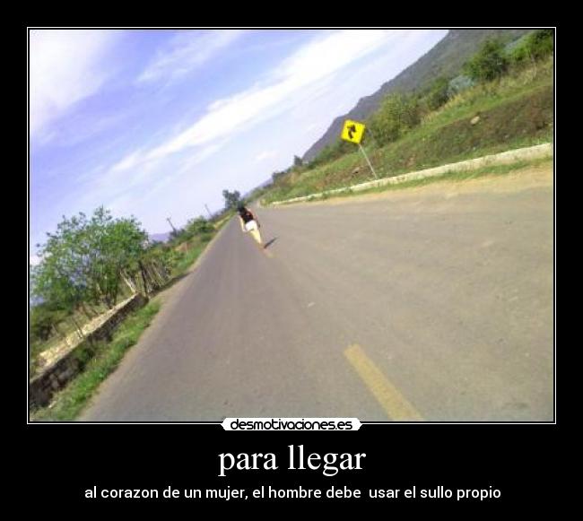 para llegar - al corazon de un mujer, el hombre debe usar el sullo propio