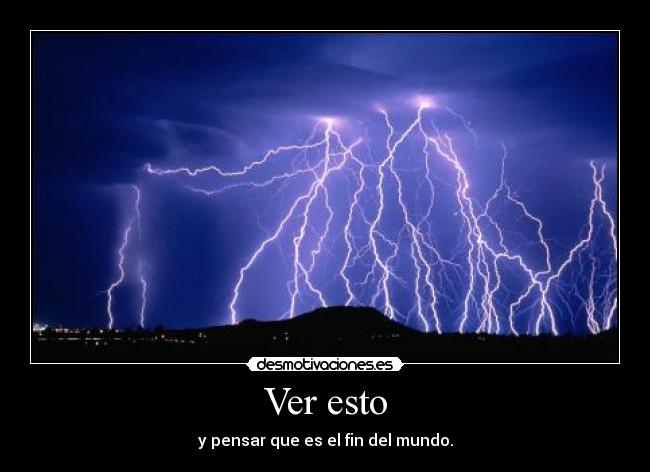 Ver esto - y pensar que es el fin del mundo.
