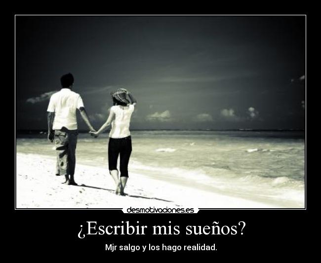 ¿Escribir mis sueños? - Mjr salgo y los hago realidad.