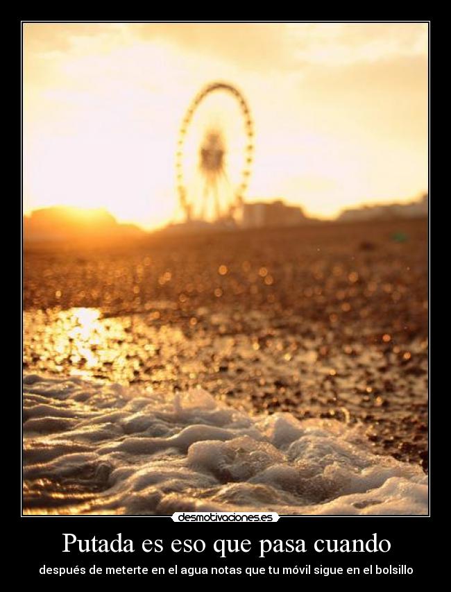 Putada es eso que pasa cuando - después de meterte en el agua notas que tu móvil sigue en el bolsillo