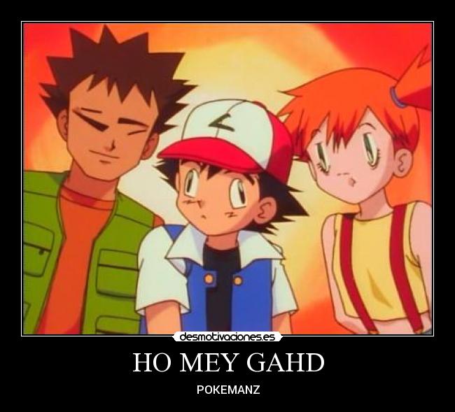 HO MEY GAHD - POKEMANZ