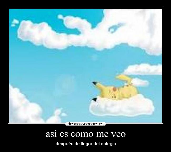 así es como me veo - después de llegar del colegio