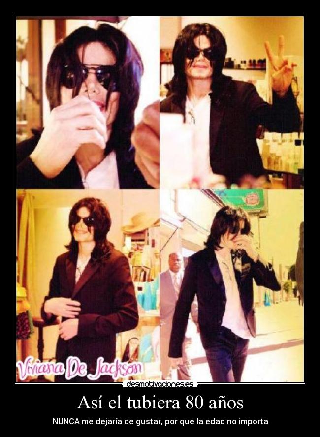 Así el tubiera 80 años - NUNCA me dejaría de gustar, por que la edad no importa♥