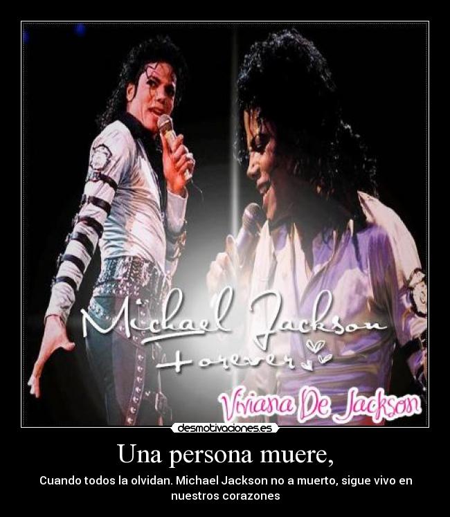 Una persona muere, - Cuando todos la olvidan. Michael Jackson no a muerto, sigue vivo en
nuestros corazones♥