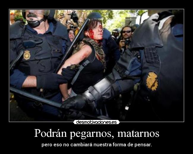 Podrán pegarnos, matarnos -