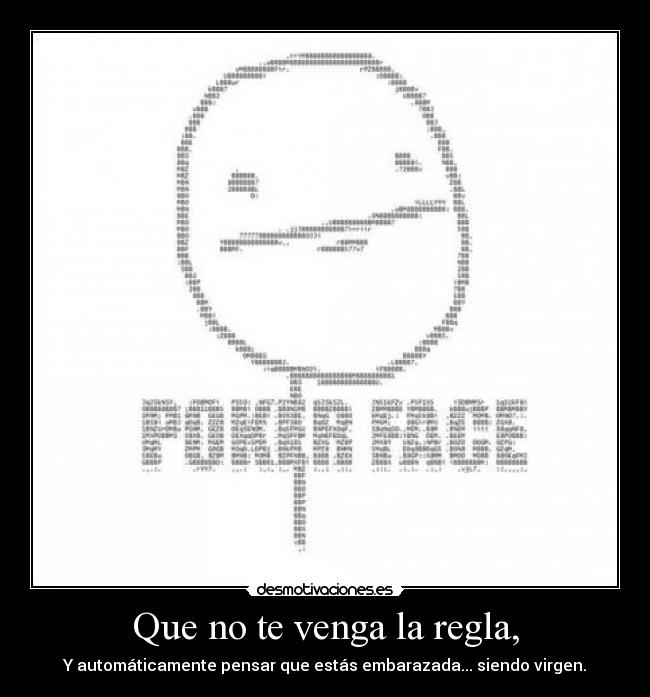 Que no te venga la regla, -